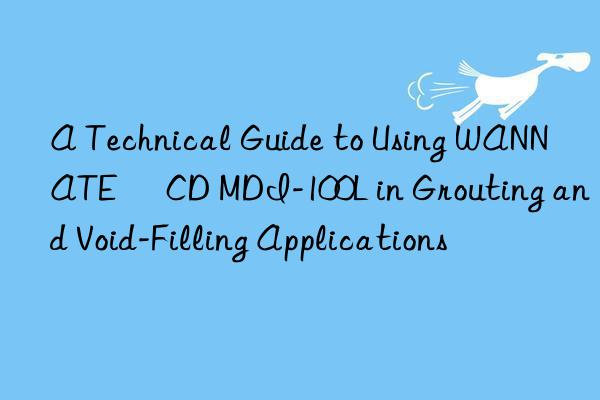 a technical guide to using wannate® cd mdi-100l in grouting and void-filling applications