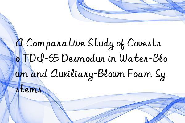 a comparative study of  tdi-65 desmodur in water-blown and auxiliary-blown foam systems
