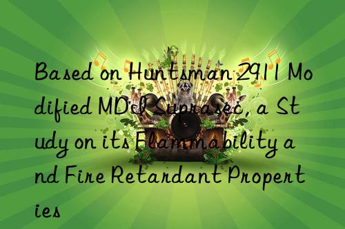 based on  2911 modified mdi suprasec, a study on its flammability and fire retardant properties