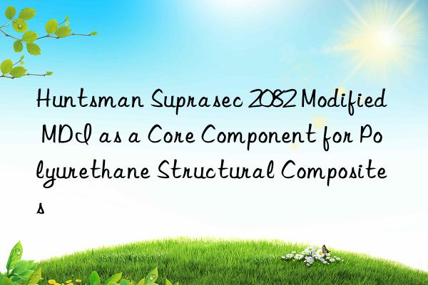  suprasec 2082 modified mdi as a core component for polyurethane structural composites