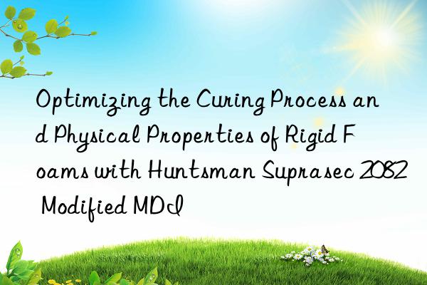 optimizing the curing process and physical properties of rigid foams with suprasec 2082 modified mdi