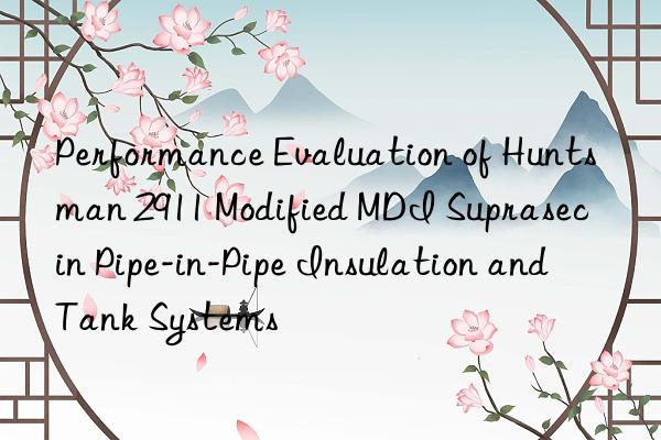 performance evaluation of  2911 modified mdi suprasec in pipe-in-pipe insulation and tank systems