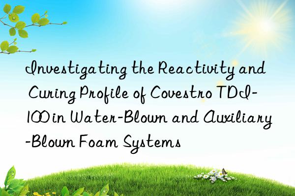 investigating the reactivity and curing profile of  tdi-100 in water-blown and auxiliary-blown foam systems