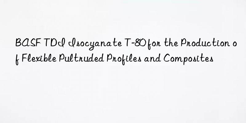  tdi isocyanate t-80 for the production of flexible pultruded profiles and composites