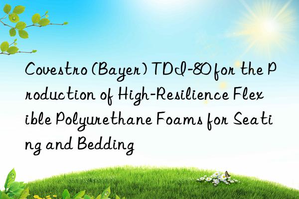  (bayer) tdi-80 for the production of high-resilience flexible polyurethane foams for seating and bedding
