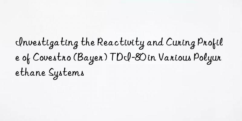 investigating the reactivity and curing profile of (bayer) tdi-80 in various polyurethane systems