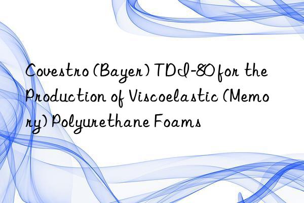  (bayer) tdi-80 for the production of viscoelastic (memory) polyurethane foams