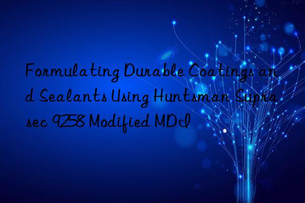 formulating durable coatings and sealants using  suprasec 9258 modified mdi