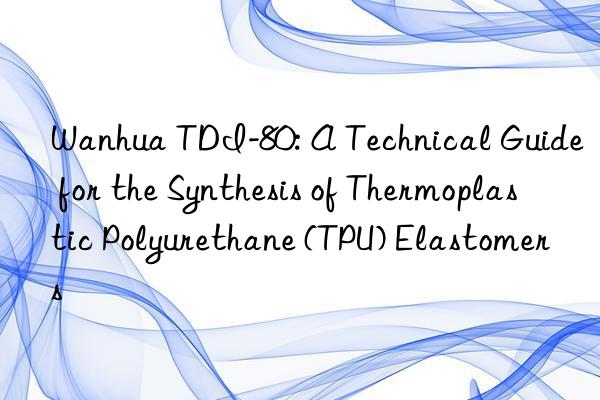 tdi-80: a technical guide for the synthesis of thermoplastic polyurethane (tpu) elastomers
