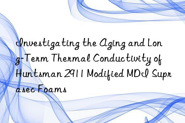 investigating the aging and long-term thermal conductivity of  2911 modified mdi suprasec foams