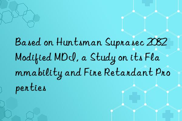 based on  suprasec 2082 modified mdi, a study on its flammability and fire retardant properties