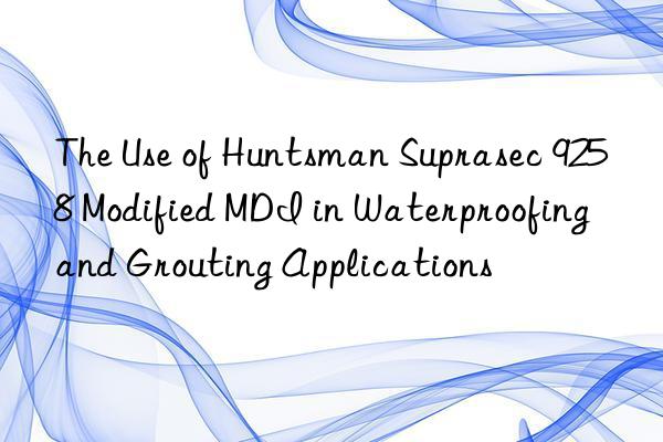 the use of  suprasec 9258 modified mdi in waterproofing and grouting applications