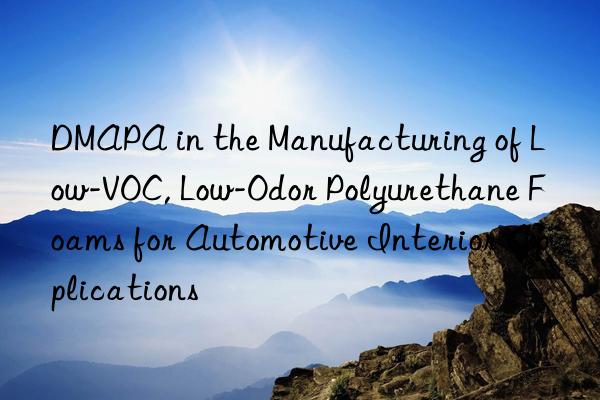 dmapa in the manufacturing of low-voc, low-odor polyurethane foams for automotive interior applications