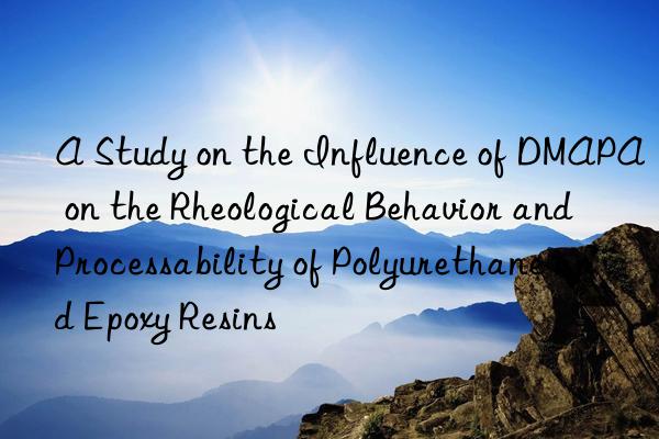 a study on the influence of dmapa on the rheological behavior and processability of polyurethane and epoxy resins