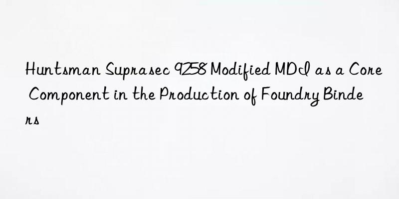  suprasec 9258 modified mdi as a core component in the production of foundry binders