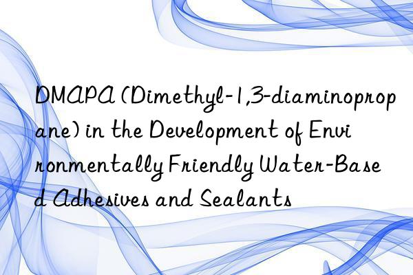 dmapa (dimethyl-1,3-diaminopropane) in the development of environmentally friendly water-based adhesives and sealants