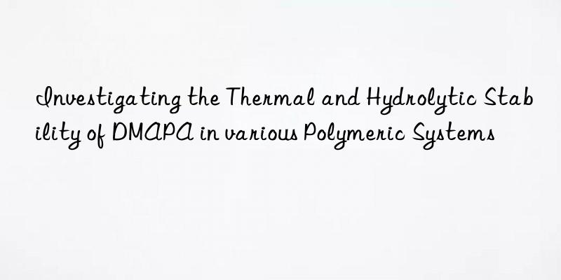 investigating the thermal and hydrolytic stability of dmapa in various polymeric systems