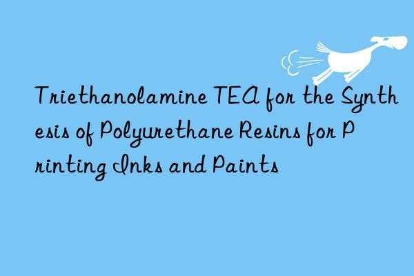 triethanolamine tea for the synthesis of polyurethane resins for printing inks and paints