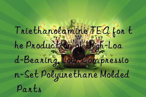 triethanolamine tea for the production of high-load-bearing, low-compression-set polyurethane molded parts