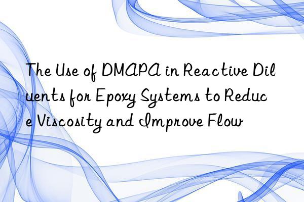 the use of dmapa in reactive diluents for epoxy systems to reduce viscosity and improve flow