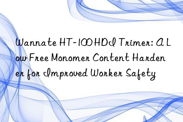 wannate ht-100 hdi trimer: a low free monomer content hardener for improved worker safety
