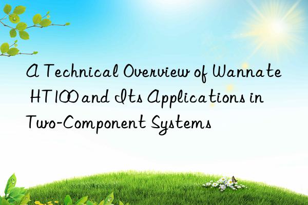 a technical overview of wannate ht100 and its applications in two-component systems