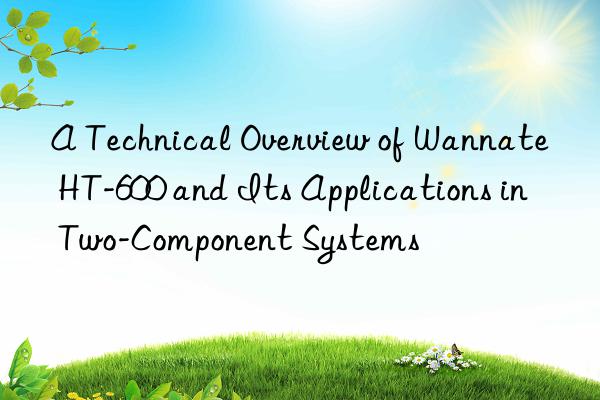 a technical overview of wannate ht-600 and its applications in two-component systems