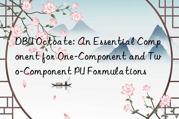 dbu octoate: an essential component for one-component and two-component pu formulations