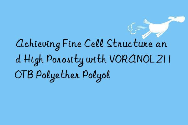 achieving fine cell structure and high porosity with voranol 2110tb polyether polyol