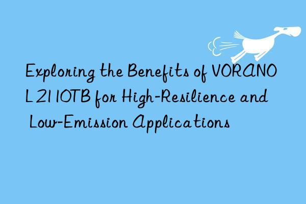 exploring the benefits of voranol 2110tb for high-resilience and low-emission applications
