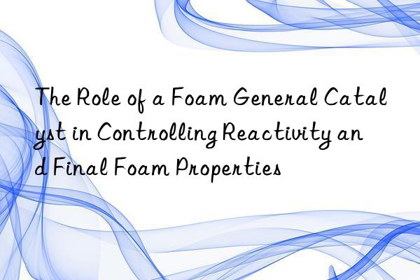the role of a foam general catalyst in controlling reactivity and final foam properties