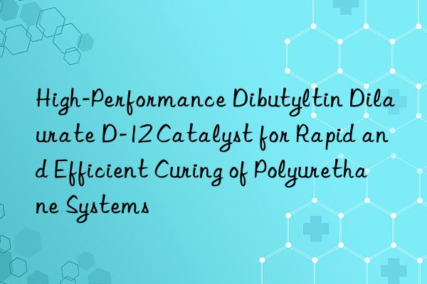high-performance dibutyltin dilaurate d-12 catalyst for rapid and efficient curing of polyurethane systems