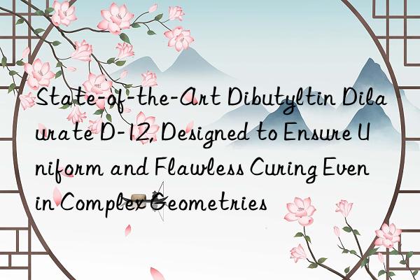 state-of-the-art dibutyltin dilaurate d-12, designed to ensure uniform and flawless curing even in complex geometries