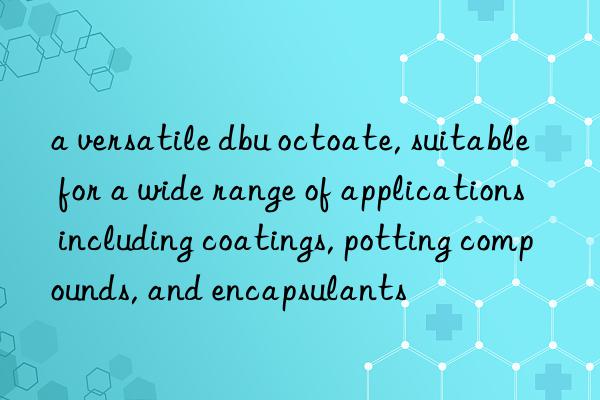 a versatile dbu octoate, suitable for a wide range of applications including coatings, potting compounds, and encapsulants