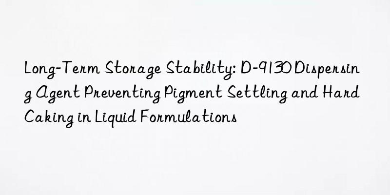Long-Term Storage Stability: D-9130 Dispersing Agent Preventing Pigment Settling and Hard Caking in Liquid Formulations