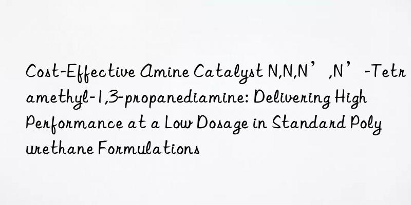 Cost-Effective Amine Catalyst N,N,N’,N’-Tetramethyl-1,3-propanediamine: Delivering High Performance at a Low Dosage in Standard Polyurethane Formulations