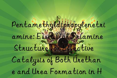 Pentamethyldipropylenetriamine: Essential Triamine Structure for Effective Catalysis of Both Urethane and Urea Formation in High-Water Formulation Systems