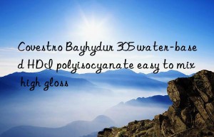 bayhydur 305 water-based hdi polyisocyanate easy to mix high gloss