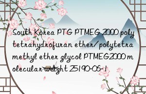 south korea ptg ptmeg 2000 polytetrahydrofuran ether/polytetramethyl ether glycol ptmeg2000 molecular weight 25190-06-1