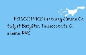 ​ fascat9102 tertiary amine catalyst butyltin triisooctate arkema pmc