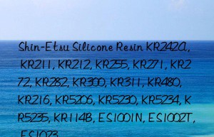 shin-etsu silicone resin kr242a, kr211, kr212, kr255, kr271, kr272, kr282, kr300, kr311, kr480, kr216, kr5206, kr5230, kr5234, kr5235, kr114b, es1001n, es1002t, es1023