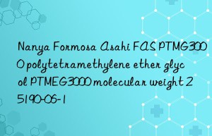 nanya formosa asahi fas ptmg3000 polytetramethylene ether glycol ptmeg3000 molecular weight 25190-06-1