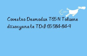 desmodur t65 n toluene diisocyanate tdi 65 584-84-9
