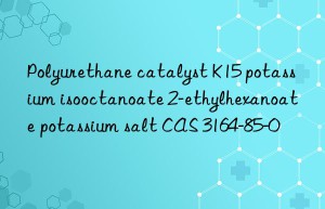 polyurethane catalyst k15 potassium isooctanoate 2-ethylhexanoate potassium salt cas 3164-85-0