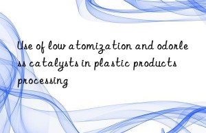 use of low atomization and odorless catalysts in plastic products processing