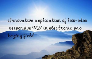 innovative application of low-odor responsive 9727 in electronic packaging field