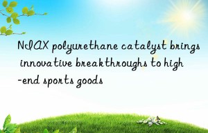 niax polyurethane catalyst brings innovative breakthroughs to high-end sports goods