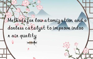 methods for low atomization and odorless catalyst to improve indoor air quality