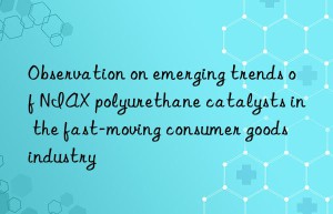 observation on emerging trends of niax polyurethane catalysts in the fast-moving consumer goods industry