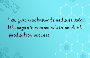 how zinc isoctanoate reduces volatile organic compounds in product production process